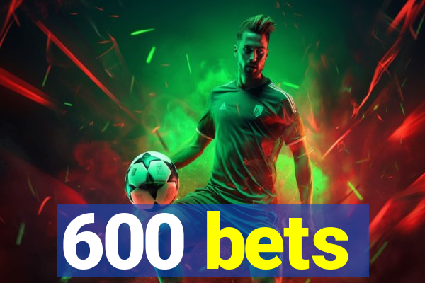 600 bets